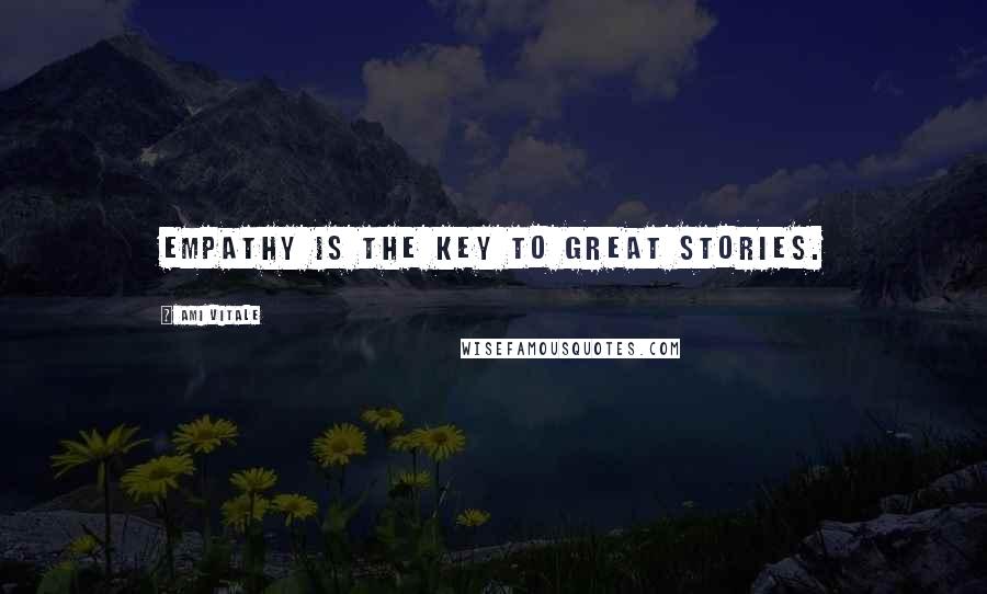 Ami Vitale Quotes: Empathy is the key to great stories.