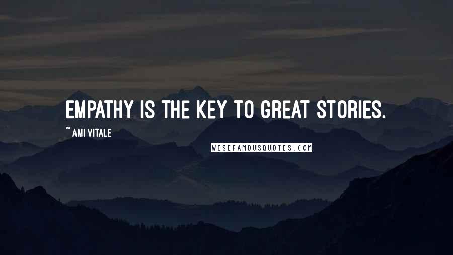 Ami Vitale Quotes: Empathy is the key to great stories.