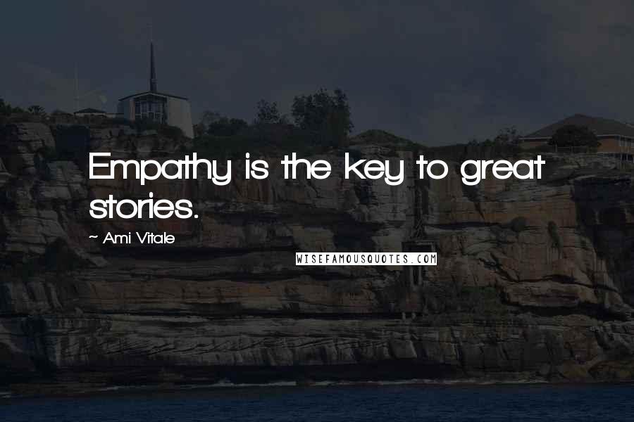 Ami Vitale Quotes: Empathy is the key to great stories.