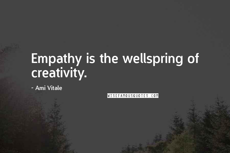 Ami Vitale Quotes: Empathy is the wellspring of creativity.