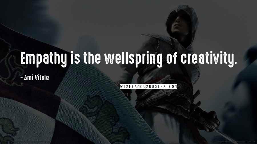 Ami Vitale Quotes: Empathy is the wellspring of creativity.