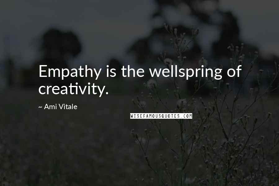 Ami Vitale Quotes: Empathy is the wellspring of creativity.