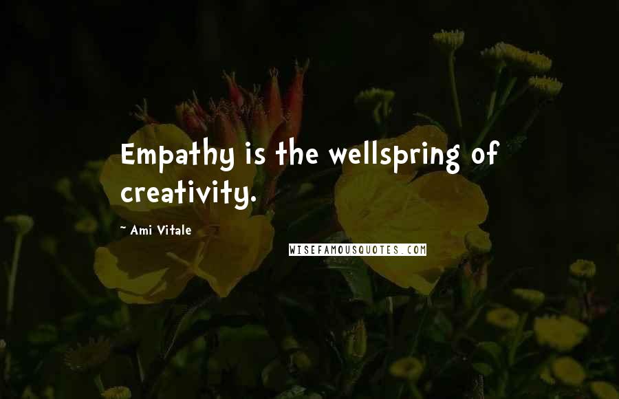 Ami Vitale Quotes: Empathy is the wellspring of creativity.