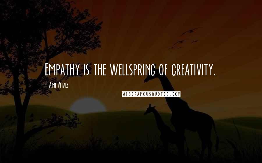 Ami Vitale Quotes: Empathy is the wellspring of creativity.