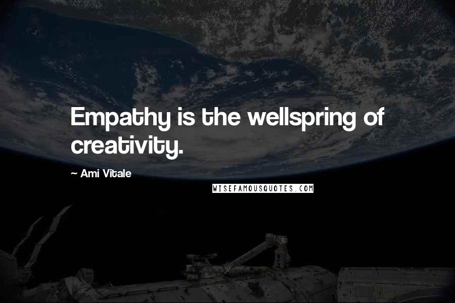 Ami Vitale Quotes: Empathy is the wellspring of creativity.