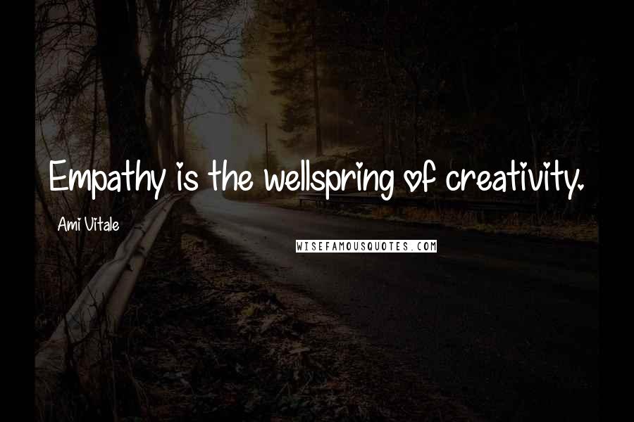 Ami Vitale Quotes: Empathy is the wellspring of creativity.