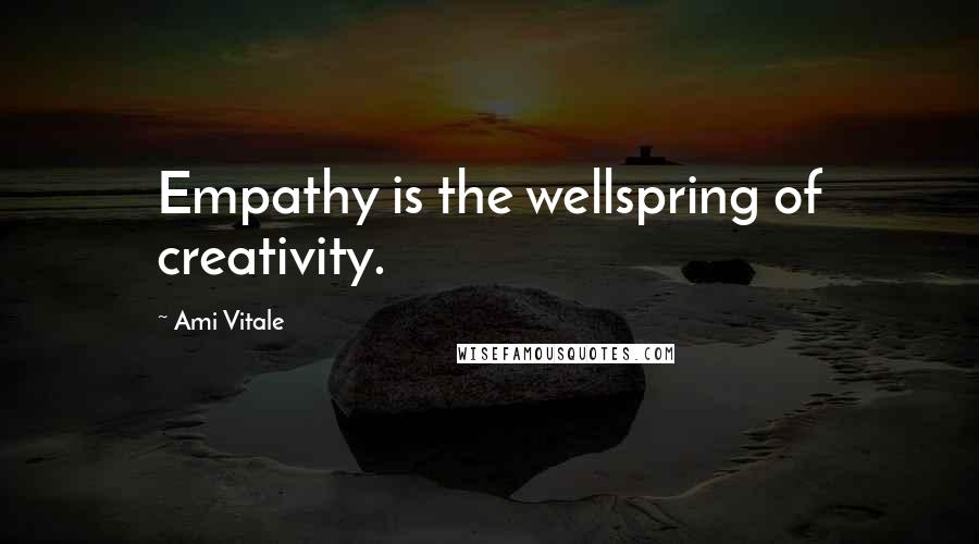 Ami Vitale Quotes: Empathy is the wellspring of creativity.