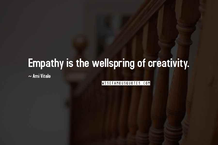 Ami Vitale Quotes: Empathy is the wellspring of creativity.