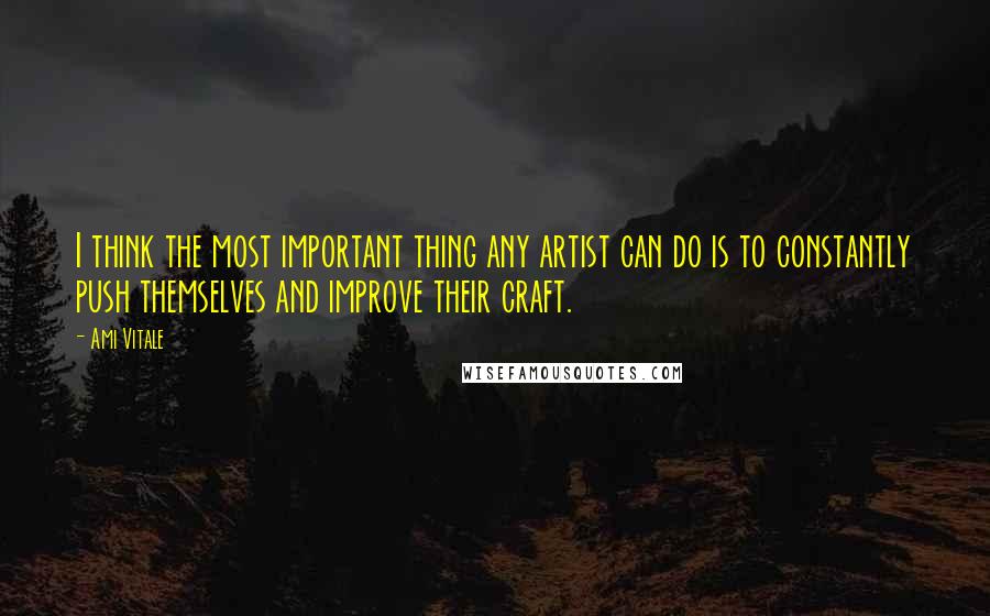 Ami Vitale Quotes: I think the most important thing any artist can do is to constantly push themselves and improve their craft.