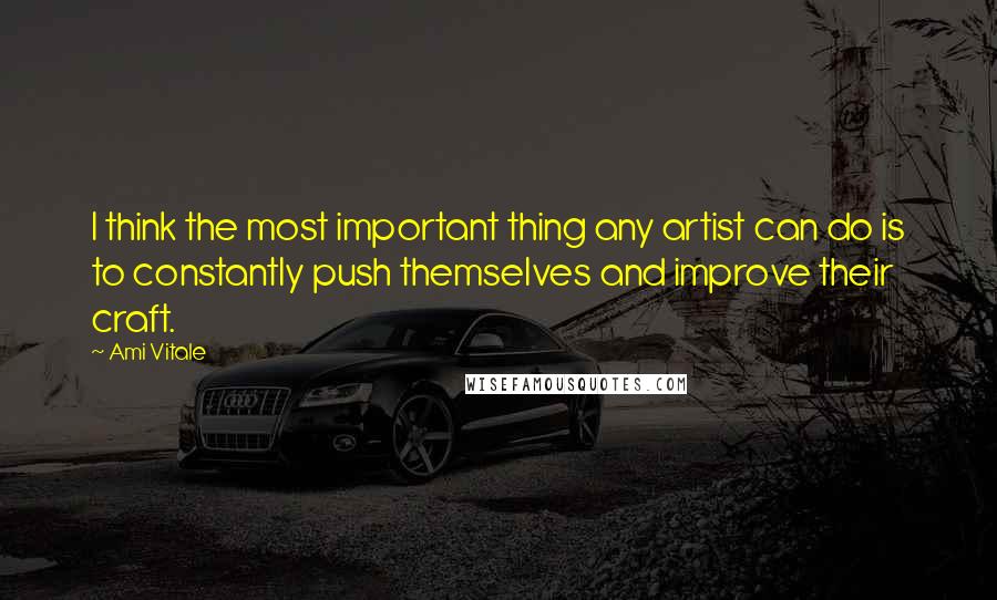 Ami Vitale Quotes: I think the most important thing any artist can do is to constantly push themselves and improve their craft.