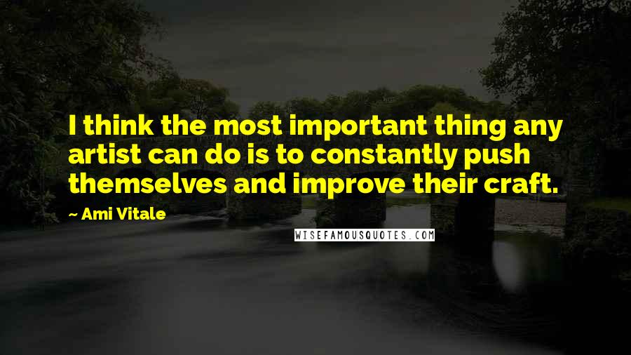 Ami Vitale Quotes: I think the most important thing any artist can do is to constantly push themselves and improve their craft.