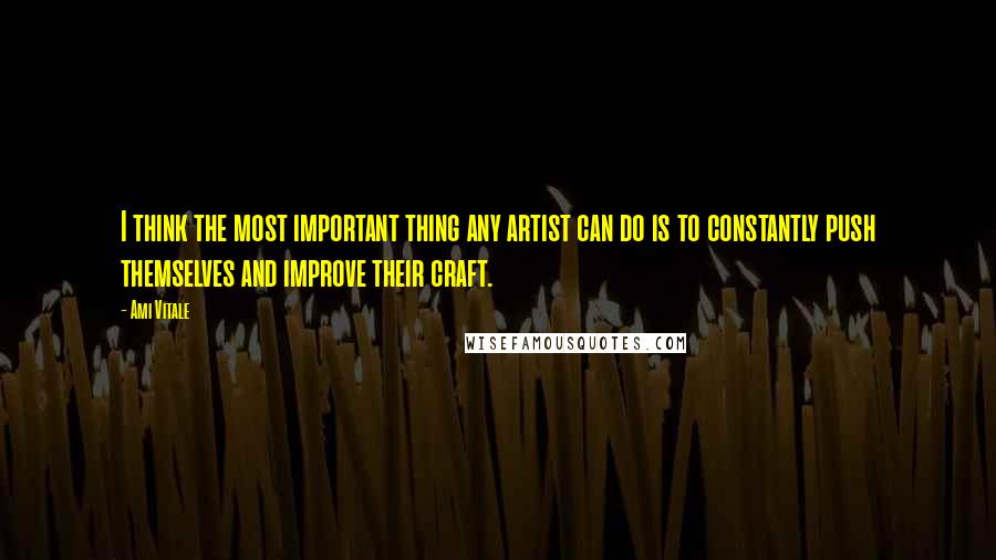 Ami Vitale Quotes: I think the most important thing any artist can do is to constantly push themselves and improve their craft.