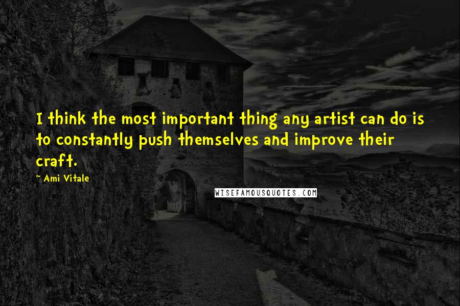 Ami Vitale Quotes: I think the most important thing any artist can do is to constantly push themselves and improve their craft.