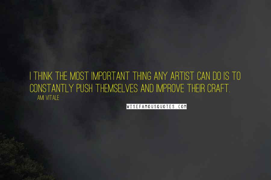 Ami Vitale Quotes: I think the most important thing any artist can do is to constantly push themselves and improve their craft.