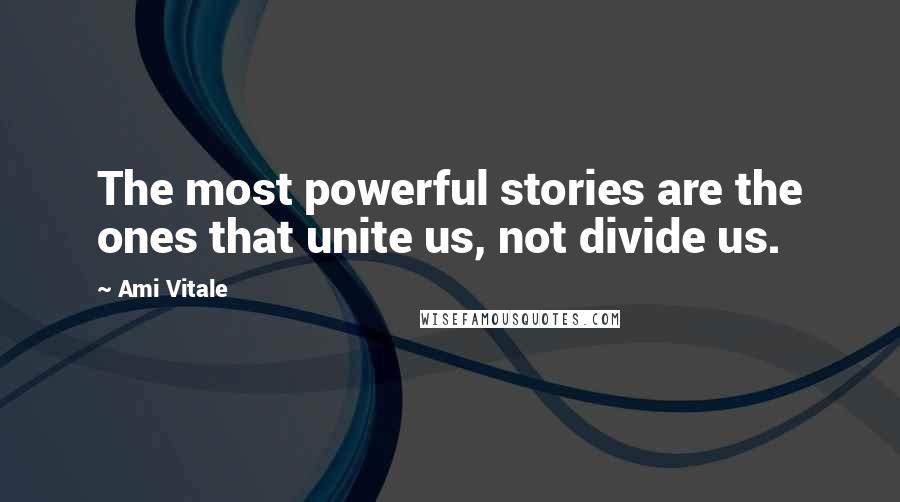 Ami Vitale Quotes: The most powerful stories are the ones that unite us, not divide us.