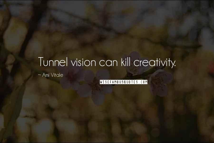 Ami Vitale Quotes: Tunnel vision can kill creativity.