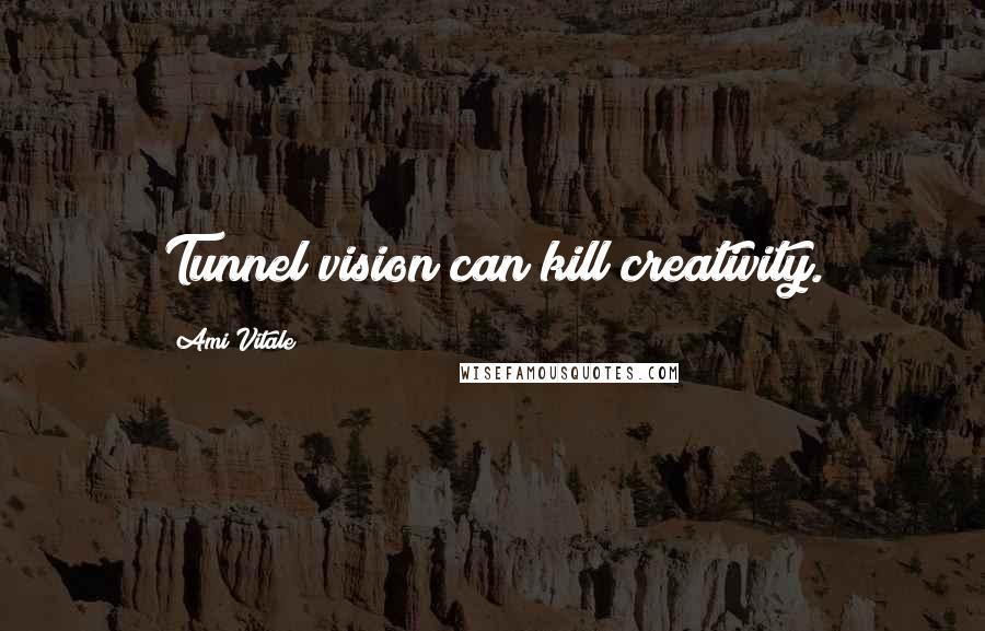 Ami Vitale Quotes: Tunnel vision can kill creativity.