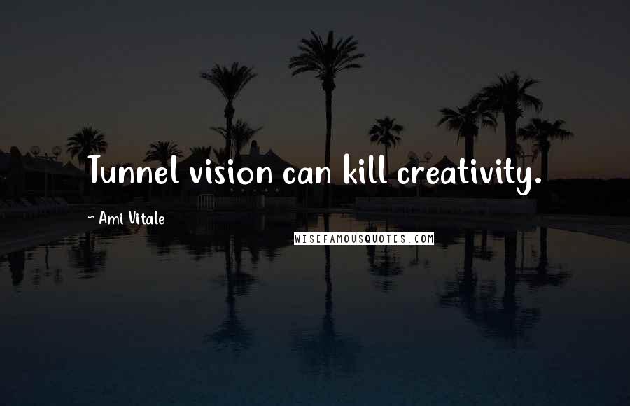 Ami Vitale Quotes: Tunnel vision can kill creativity.