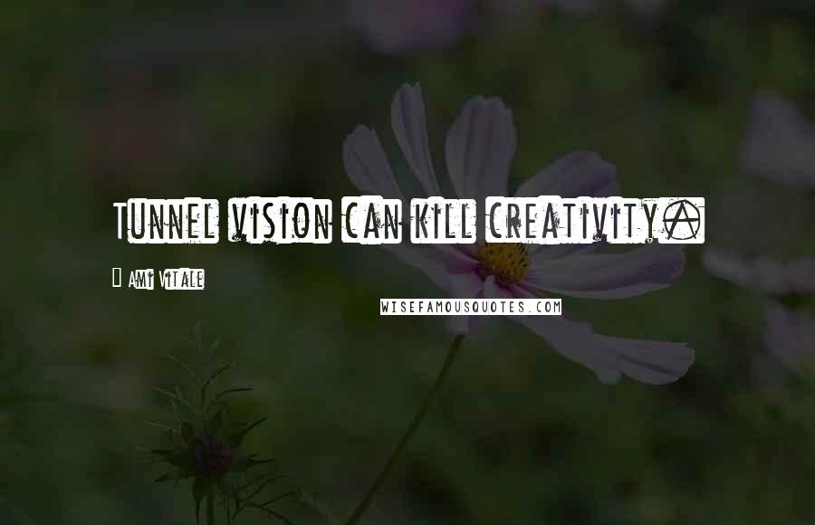 Ami Vitale Quotes: Tunnel vision can kill creativity.