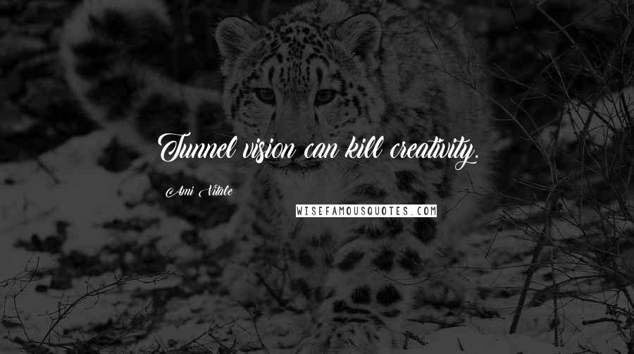 Ami Vitale Quotes: Tunnel vision can kill creativity.