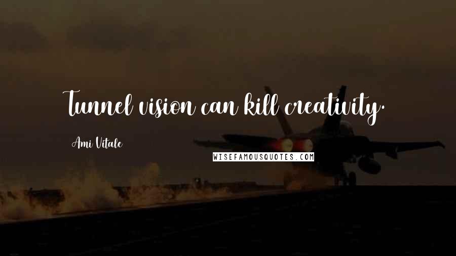 Ami Vitale Quotes: Tunnel vision can kill creativity.