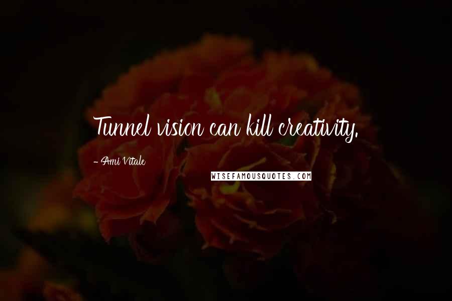 Ami Vitale Quotes: Tunnel vision can kill creativity.