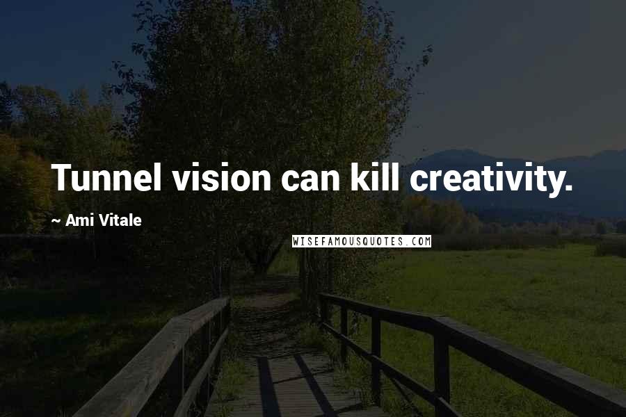 Ami Vitale Quotes: Tunnel vision can kill creativity.