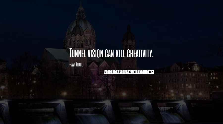 Ami Vitale Quotes: Tunnel vision can kill creativity.