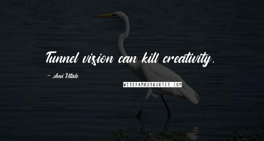 Ami Vitale Quotes: Tunnel vision can kill creativity.