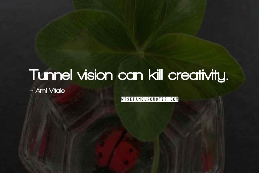 Ami Vitale Quotes: Tunnel vision can kill creativity.