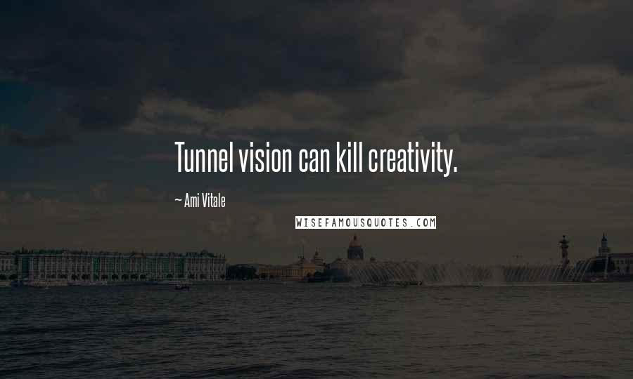 Ami Vitale Quotes: Tunnel vision can kill creativity.