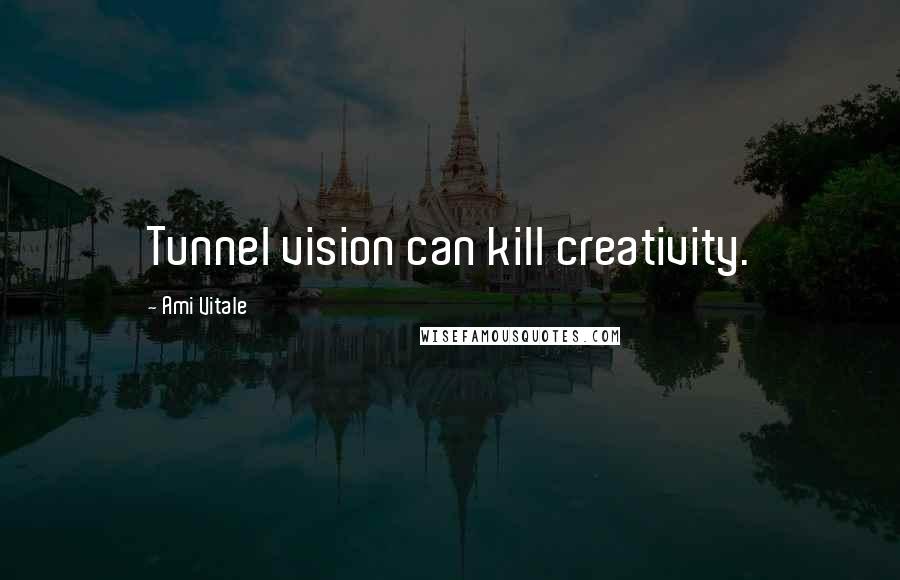 Ami Vitale Quotes: Tunnel vision can kill creativity.