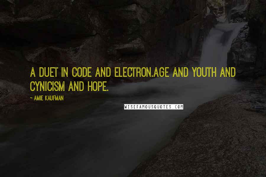 Amie Kaufman Quotes: A duet in code and electron.Age and youth and cynicism and hope.