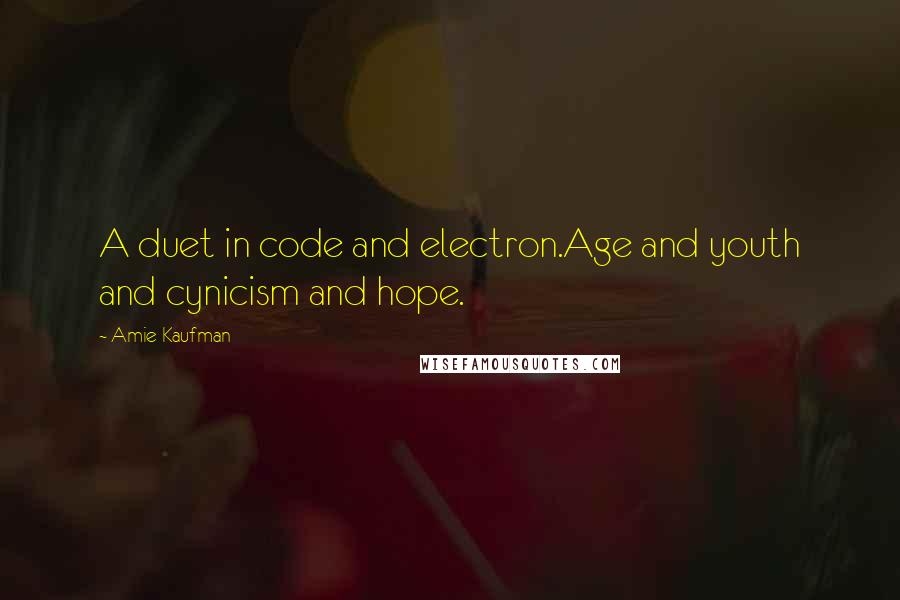 Amie Kaufman Quotes: A duet in code and electron.Age and youth and cynicism and hope.