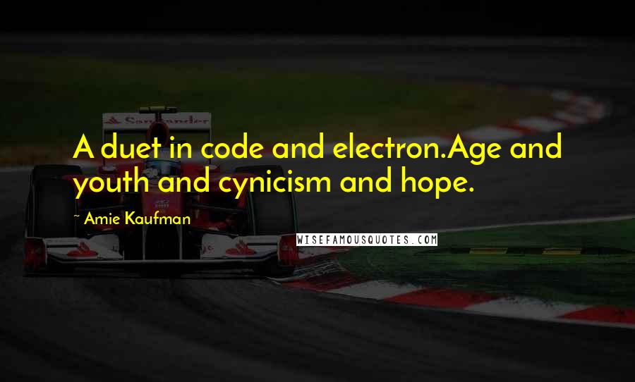 Amie Kaufman Quotes: A duet in code and electron.Age and youth and cynicism and hope.