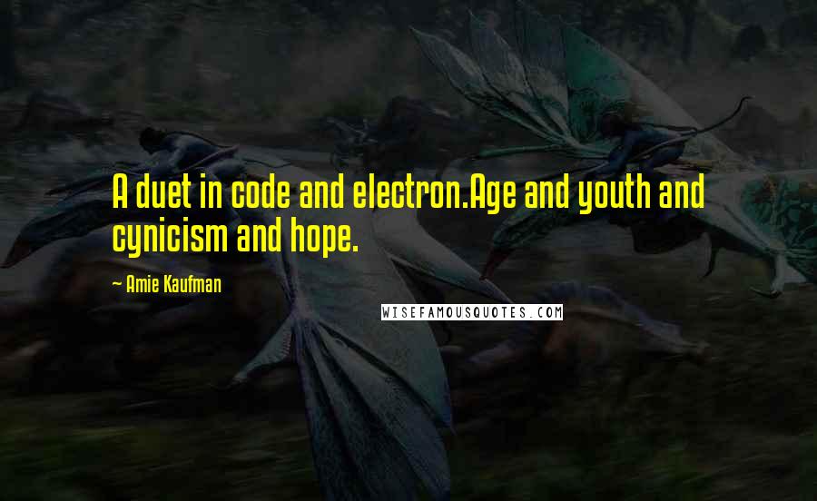 Amie Kaufman Quotes: A duet in code and electron.Age and youth and cynicism and hope.