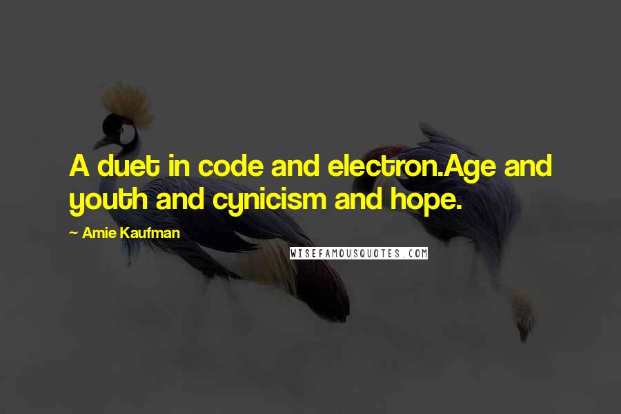 Amie Kaufman Quotes: A duet in code and electron.Age and youth and cynicism and hope.