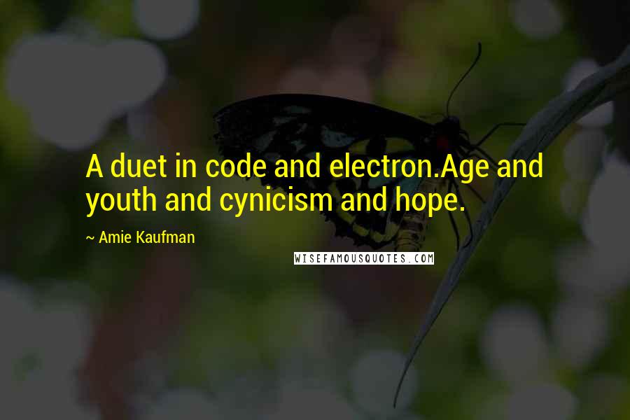 Amie Kaufman Quotes: A duet in code and electron.Age and youth and cynicism and hope.