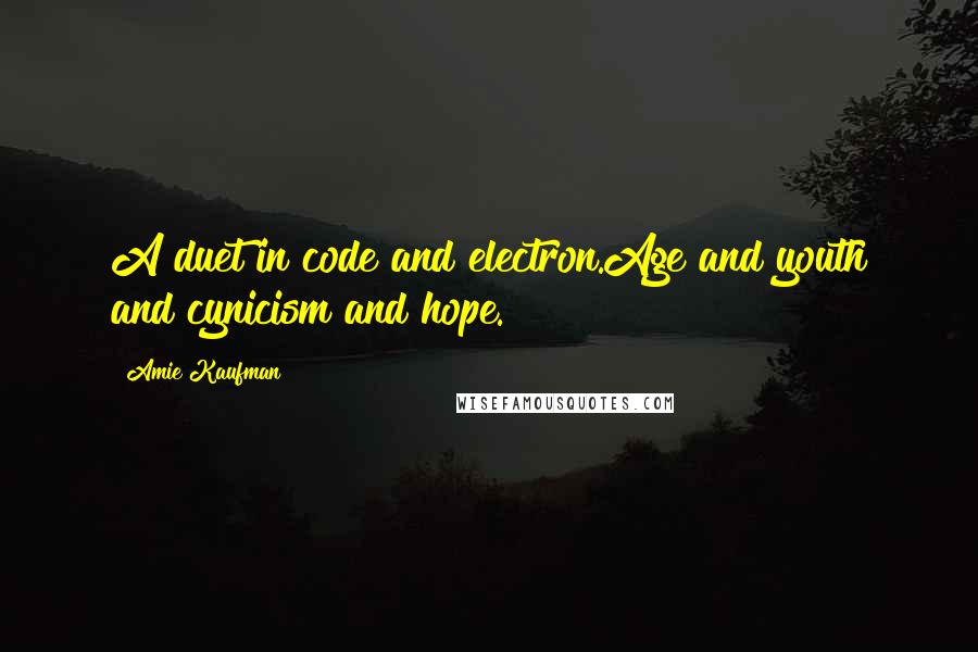 Amie Kaufman Quotes: A duet in code and electron.Age and youth and cynicism and hope.