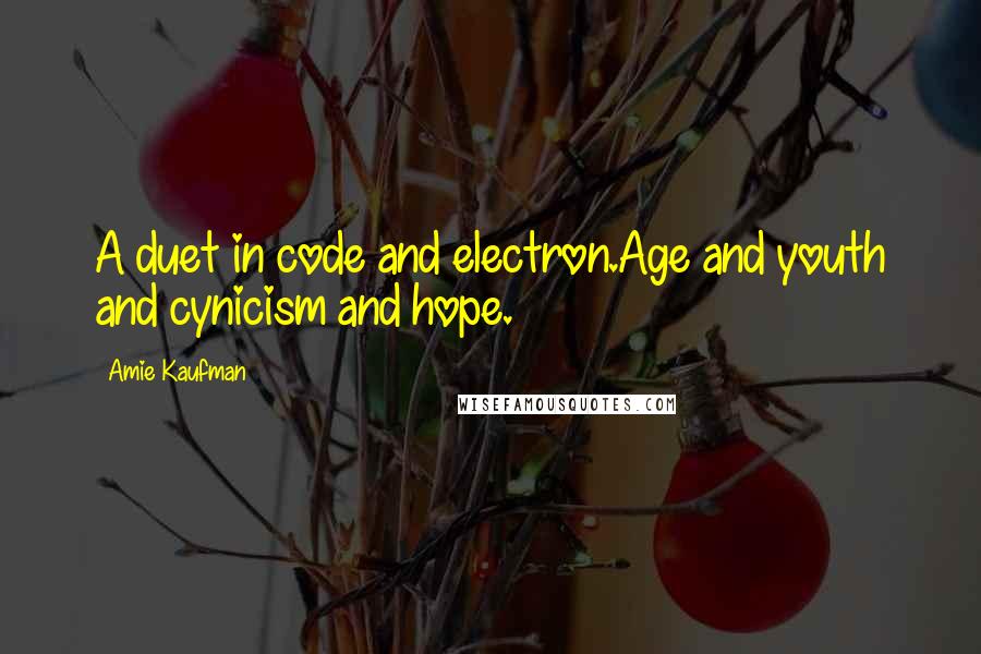 Amie Kaufman Quotes: A duet in code and electron.Age and youth and cynicism and hope.