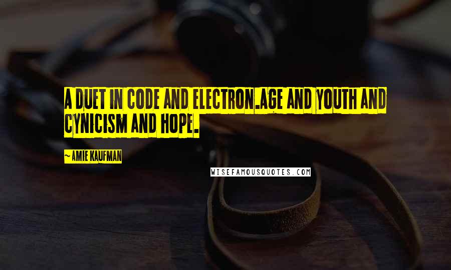 Amie Kaufman Quotes: A duet in code and electron.Age and youth and cynicism and hope.