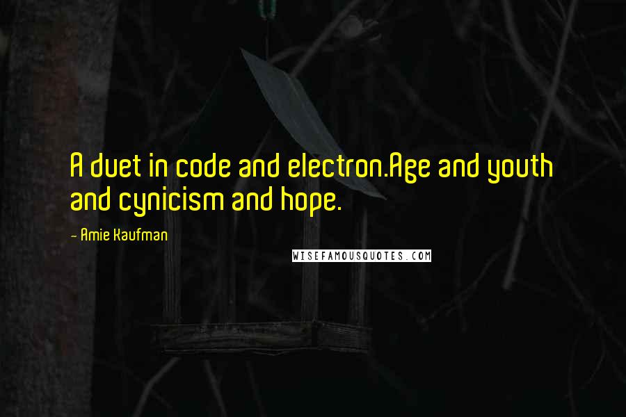 Amie Kaufman Quotes: A duet in code and electron.Age and youth and cynicism and hope.