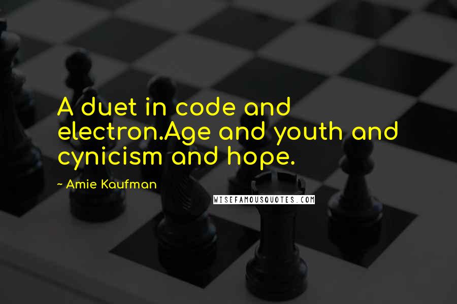 Amie Kaufman Quotes: A duet in code and electron.Age and youth and cynicism and hope.