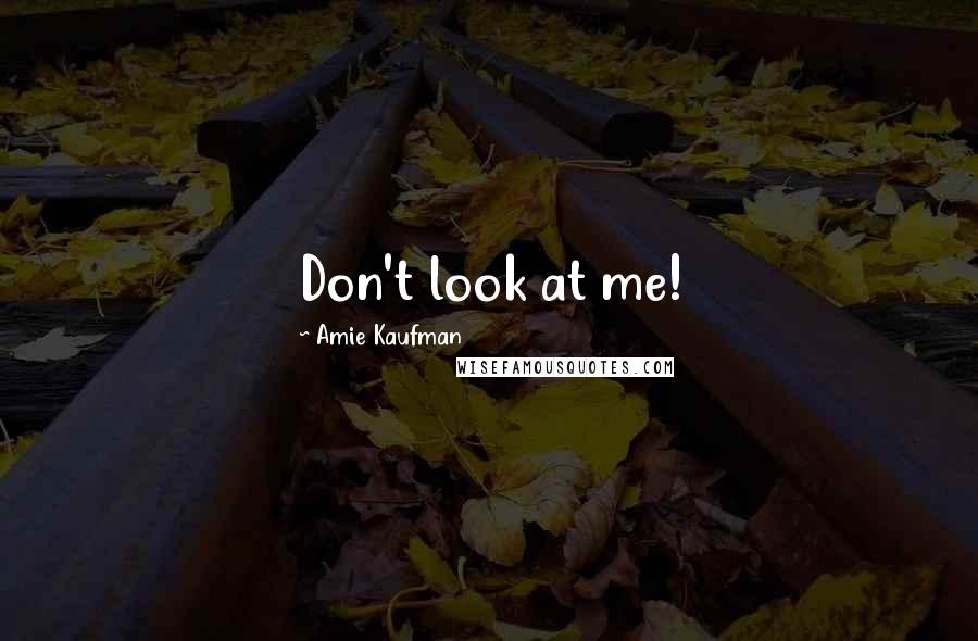 Amie Kaufman Quotes: Don't look at me!