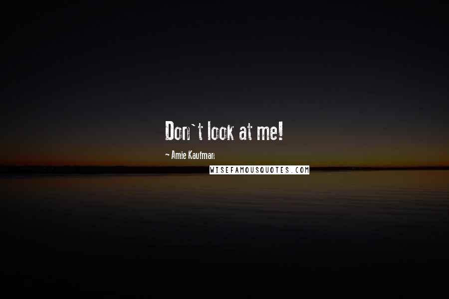 Amie Kaufman Quotes: Don't look at me!