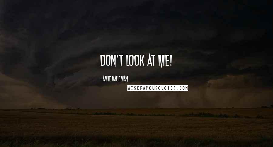 Amie Kaufman Quotes: Don't look at me!