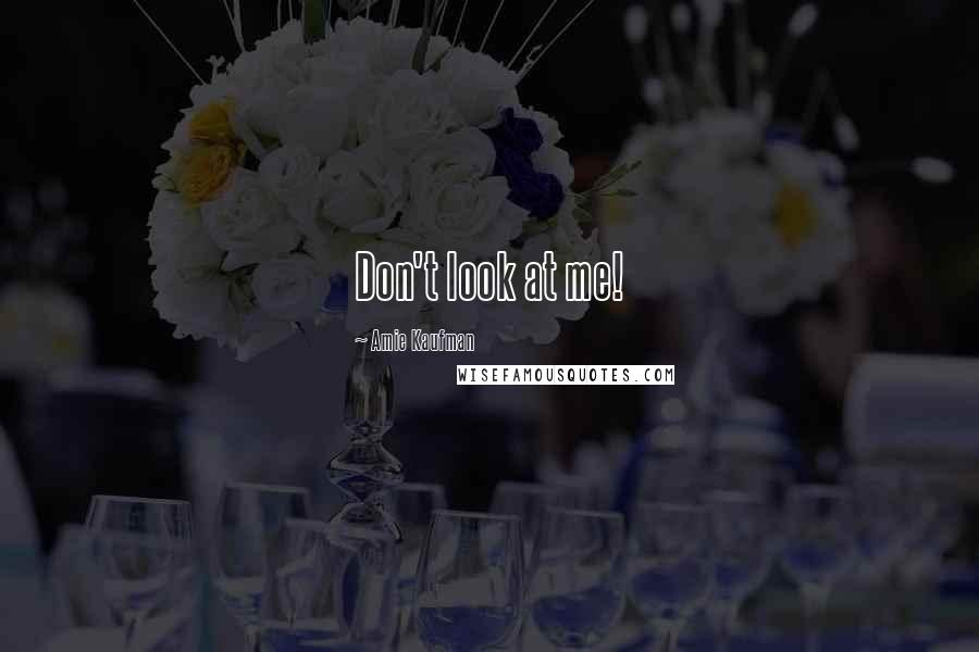 Amie Kaufman Quotes: Don't look at me!