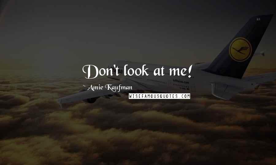 Amie Kaufman Quotes: Don't look at me!