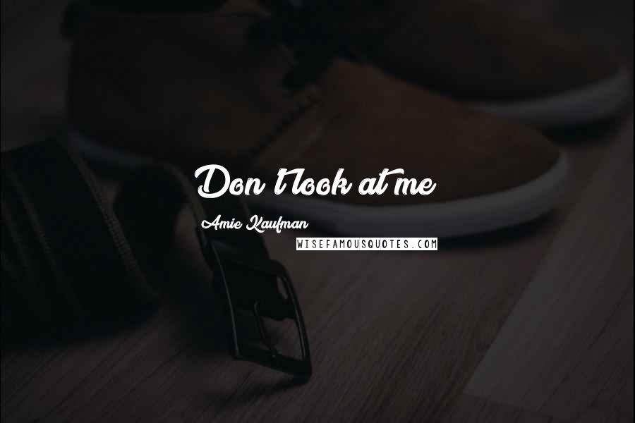 Amie Kaufman Quotes: Don't look at me!