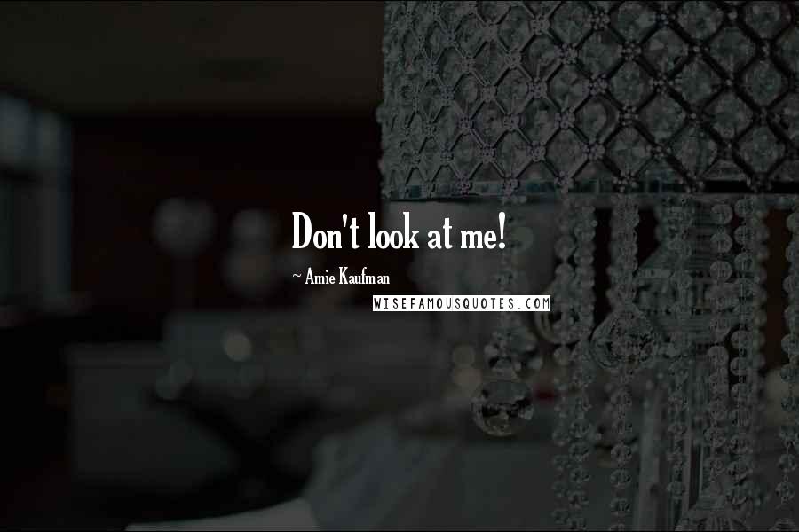 Amie Kaufman Quotes: Don't look at me!